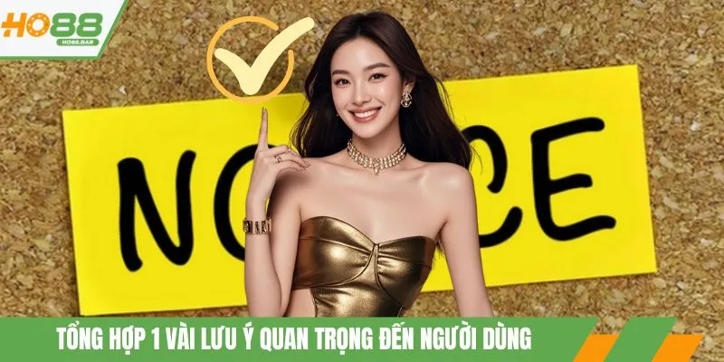 Tổng hợp 1 vài lưu ý quan trọng đến người dùng