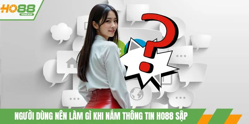 Người dùng nên làm gì khi nắm thông tin ho88 sập